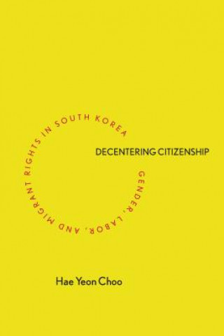 Kniha Decentering Citizenship Hae Yeon Choo