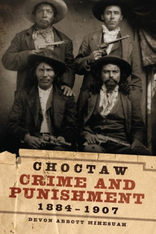 Kniha Choctaw Crime and Punishment, 1884-1907 Devon Abbott Mihesuah