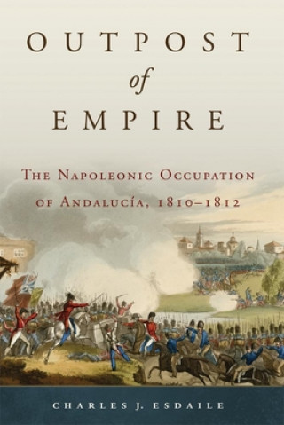 Book Outpost of Empire: The Napoleonic Occupation of Andalucia, 1810 - 1812 Charles J. Esdaile