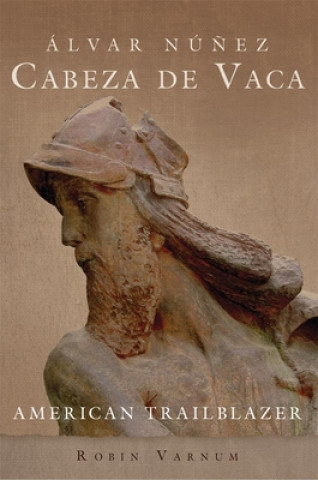 Kniha Alvar Nunez Cabeza de Vaca Robin Varnum