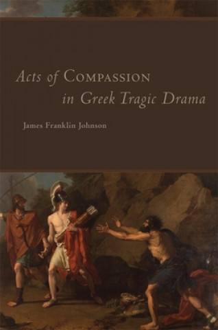 Kniha Acts of Compassion in Greek Tragic Drama James Franklin Johnson