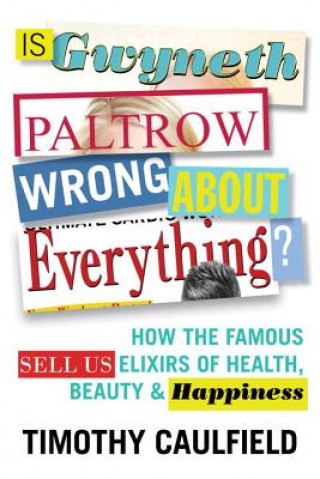 Kniha Is Gwyneth Paltrow Wrong About Everything? Timothy Caulfield