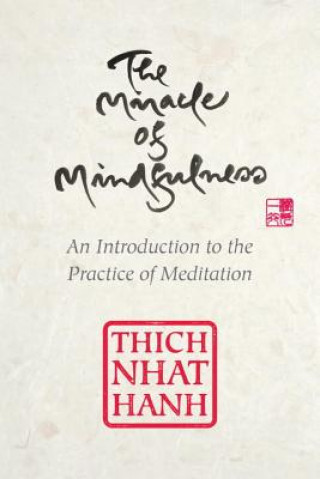 Carte The Miracle of Mindfulness, Gift Edition : An Introduction to the Practice of Meditation Thich Nhat Hanh