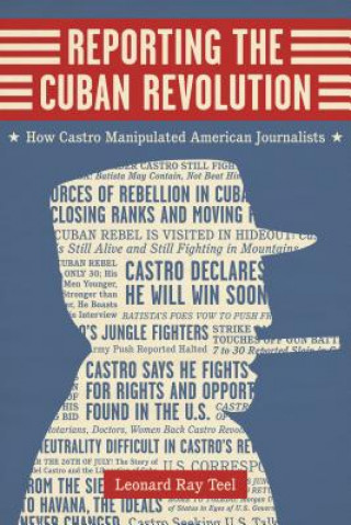 Carte Reporting the Cuban Revolution Leonard Ray Teel