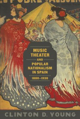 Könyv Music Theater and Popular Nationalism in Spain, 1880-1930 Clinton D. Young