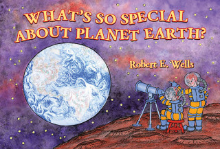 Book Whats So Special About Planet Earth Robert E. Wells