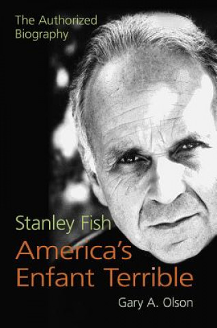 Kniha Stanley Fish, America's Enfant Terrible Gary A. Olson