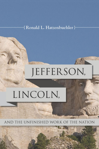 Könyv Jefferson, Lincoln, and the Unfinished Work of the Nation Ronald L. Hatzenbuehler