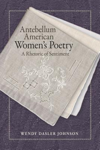 Knjiga Antebellum American Women's Poetry Wendy Dasler Johnson