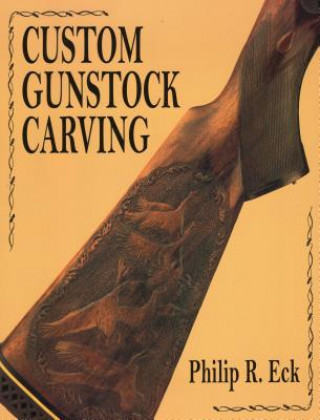 Kniha Custom Gunstock Carving Philip R. Eck