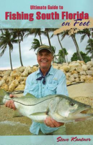 Carte Ultimate Guide to Fishing South Florida on Foot Steve Kantner