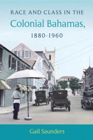Könyv Race and Class in the Colonial Bahamas, 1880-1960 Gail Saunders