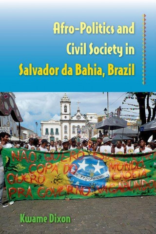 Knjiga Afro-Politics and Civil Society in Salvador Da Bahia, Brazil Kwame Dixon