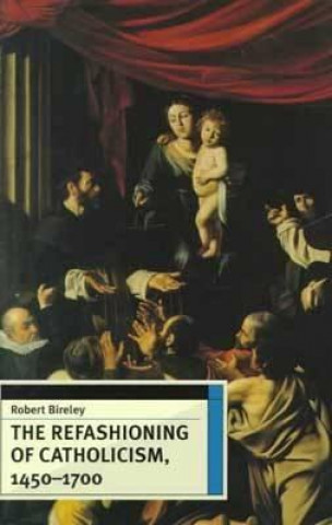 Kniha The Refashioning of Catholicism, 1450-1700 Robert Bireley