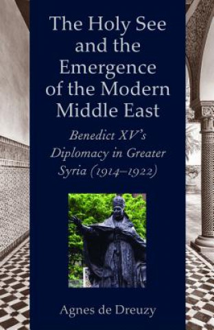 Kniha The Holy See Emergence Modern Middle East Agnes De Dreuzy