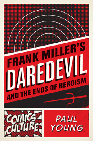 Könyv Frank Miller's Daredevil and the Ends of Heroism Paul Young