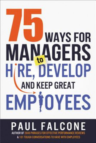 Könyv 75 Ways for Managers to Hire, Develop, and Keep Great Employees Paul Falcone