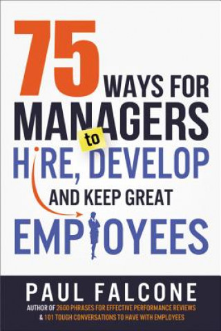 Libro 75 Ways for Managers to Hire, Develop, and Keep Great Employees Paul Falcone