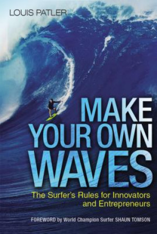Book Make Your Own Waves: The Surfer's Rules for Innovators and Entrepreneurs Louis Patler