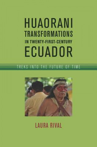 Kniha Huaorani Transformations in Twenty-First-Century Ecuador Laura Rival