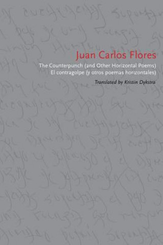 Kniha The Counterpunch (and Other Horizontal Poems) / El contragolpe (y otros poemas horizontales) Juan Carlos Flores