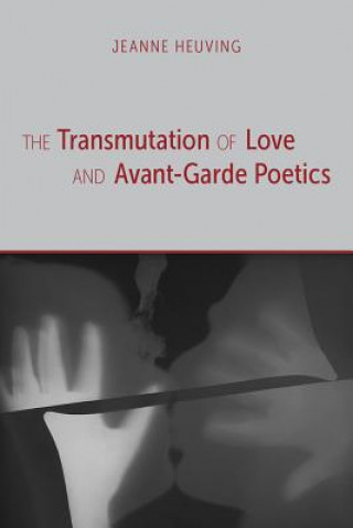Carte Transmutation of Love and Avant-Garde Poetics Jeanne Heuving