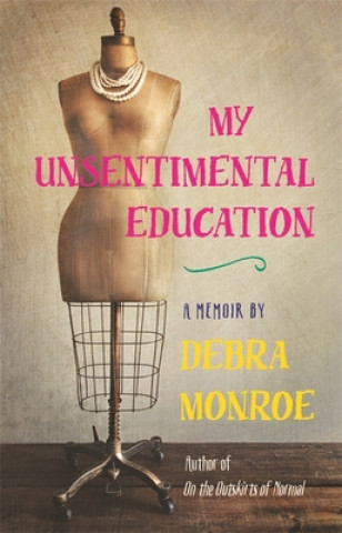 Kniha My Unsentimental Education Debra Monroe