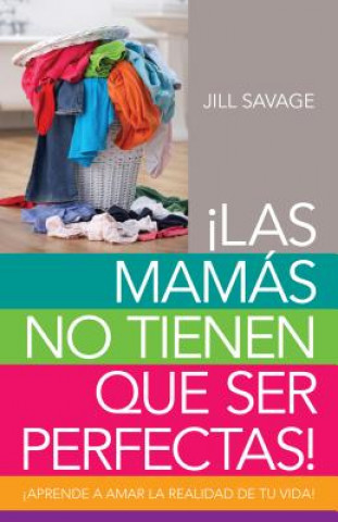 Książka Las mamás no tienen que ser perfectas / No More Perfect Moms Jill Savage