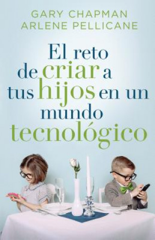 Knjiga El reto de criar a tus hijos en un mundo tecnológico / Raising Relational Kids in a Screen-Driven World Gary Chapman