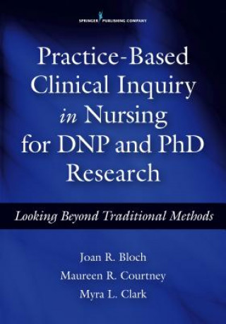 Könyv Practice-Based Clinical Inquiry in Nursing for DNP and PhD Research Joan R. Bloch