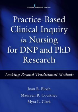 Knjiga Practice-Based Clinical Inquiry in Nursing for DNP and PhD Research Joan R. Bloch