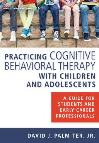 Könyv Practicing Cognitive Behavioral Therapy with Children and Adolescents David J. Palmiter