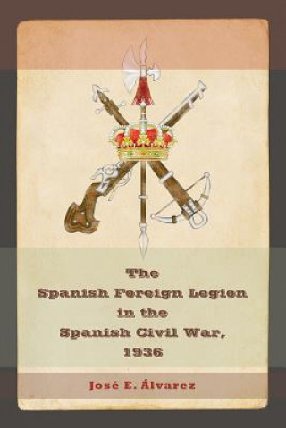 Kniha Spanish Foreign Legion In The Spanish Civil War, 1936 Jose E. Alvarez