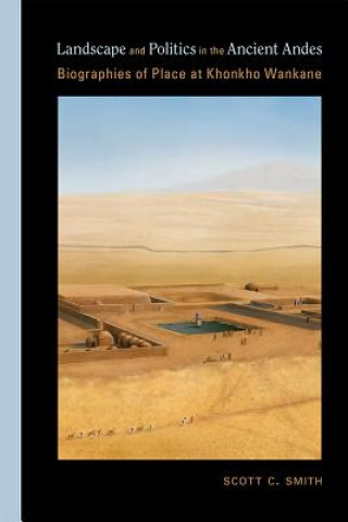 Книга Landscape and Politics in the Ancient Andes Scott C. Smith