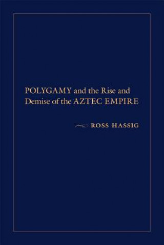 Książka Polygamy and the Rise and Demise of the Aztec Empire Ross Hassig