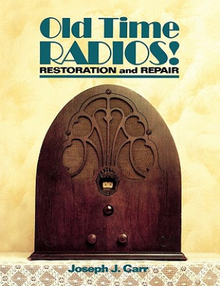 Kniha Old Time Radios! Restoration and Repair Joseph J. Carr