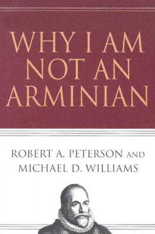Kniha Why I Am Not an Arminian Robert A. Peterson
