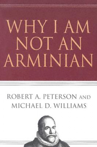 Książka Why I Am Not an Arminian Robert A. Peterson