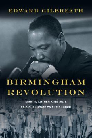 Könyv Birmingham Revolution - Martin Luther King Jr.`s Epic Challenge to the Church Edward Gilbreath