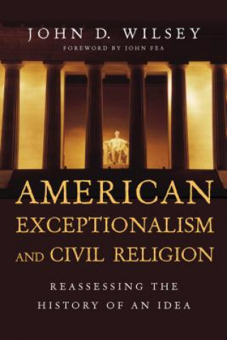 Carte American Exceptionalism and Civil Religion - Reassessing the History of an Idea John D. Wilsey