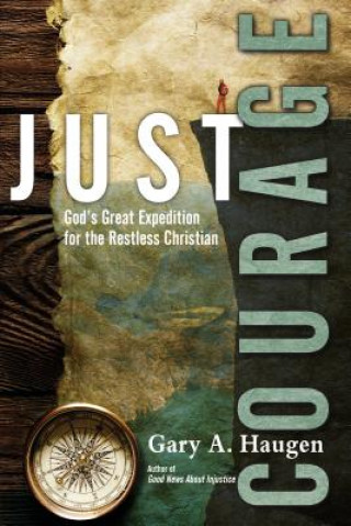 Carte Just Courage - God`s Great Expedition for the Restless Christian Gary A. Haugen