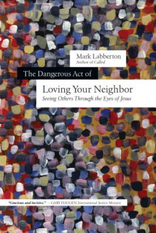 Kniha Dangerous Act of Loving Your Neighbor Mark Labberton