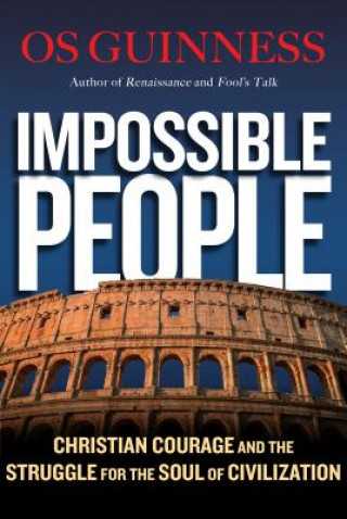 Knjiga Impossible People - Christian Courage and the Struggle for the Soul of Civilization Os Guinness