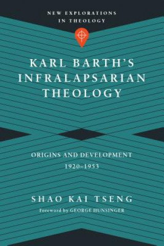 Könyv Karl Barth`s Infralapsarian Theology - Origins and Development, 1920-1953 Shao Kai Tseng