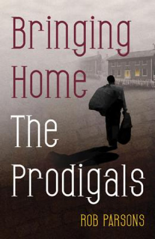Könyv Bringing Home the Prodigals Rob Parsons