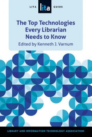 Carte The Top Technologies Every Librarian Needs to Know Kenneth J. Varnum