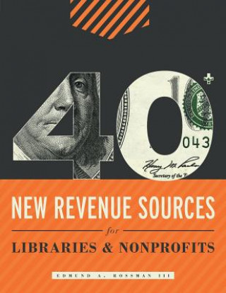 Kniha 40+ New Revenue Sources for Libraries and Nonprofits Edmund A. Rossman