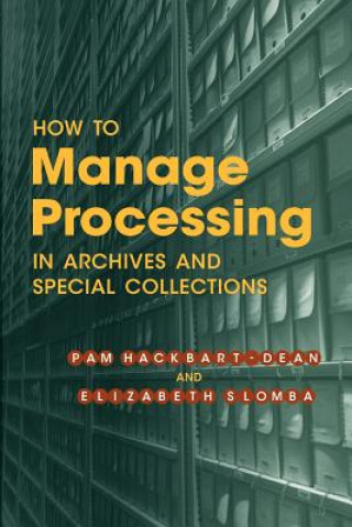 Kniha How to Manage Processing of Archives and Special Collections Pam Hackbart-dean