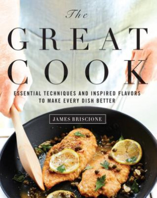Kniha Great Cook: Essential Techniques and Inspired Flavors to Make Every Dish Better James Briscione