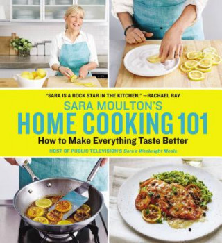 Kniha Sara Moulton's Home Cooking 101: How to Make Everything Taste Better Sara Moulton